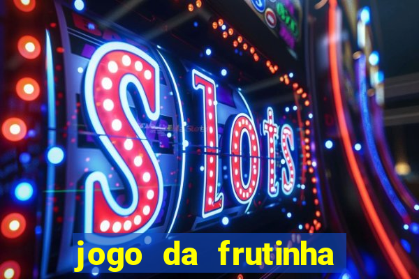 jogo da frutinha de ganhar dinheiro